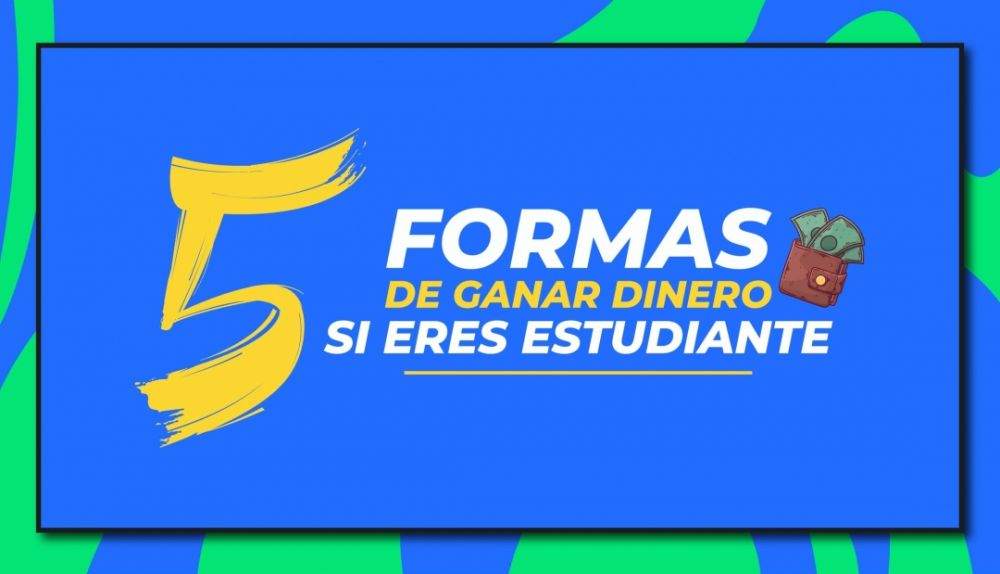5 FORMAS DE GANAR DINERO SI ERES ESTUDIANTE