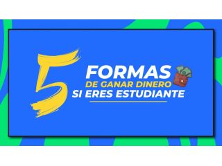 5 FORMAS DE GANAR DINERO SI ERES ESTUDIANTE
